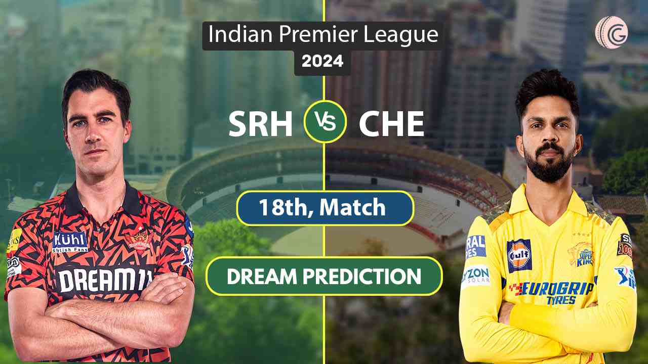 SRH vs CHE Dream 11 Predication Team, 18th Match, IPL 2024