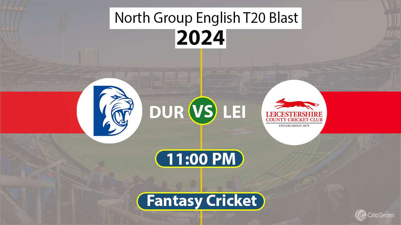DUR vs LEI Dream 11 Team, North Group English T20 Blast