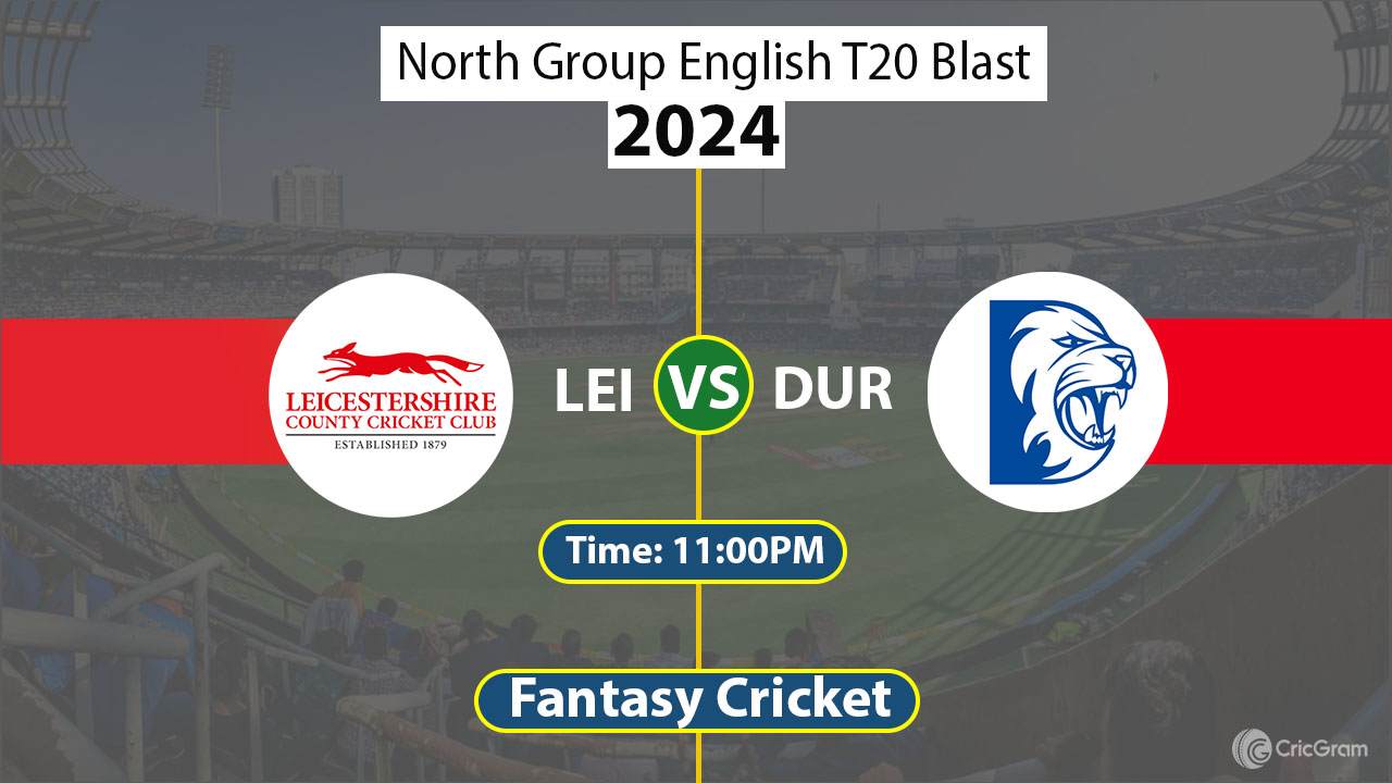 LEI vs DUR Dream 11 Team, North Group English T20 Blast