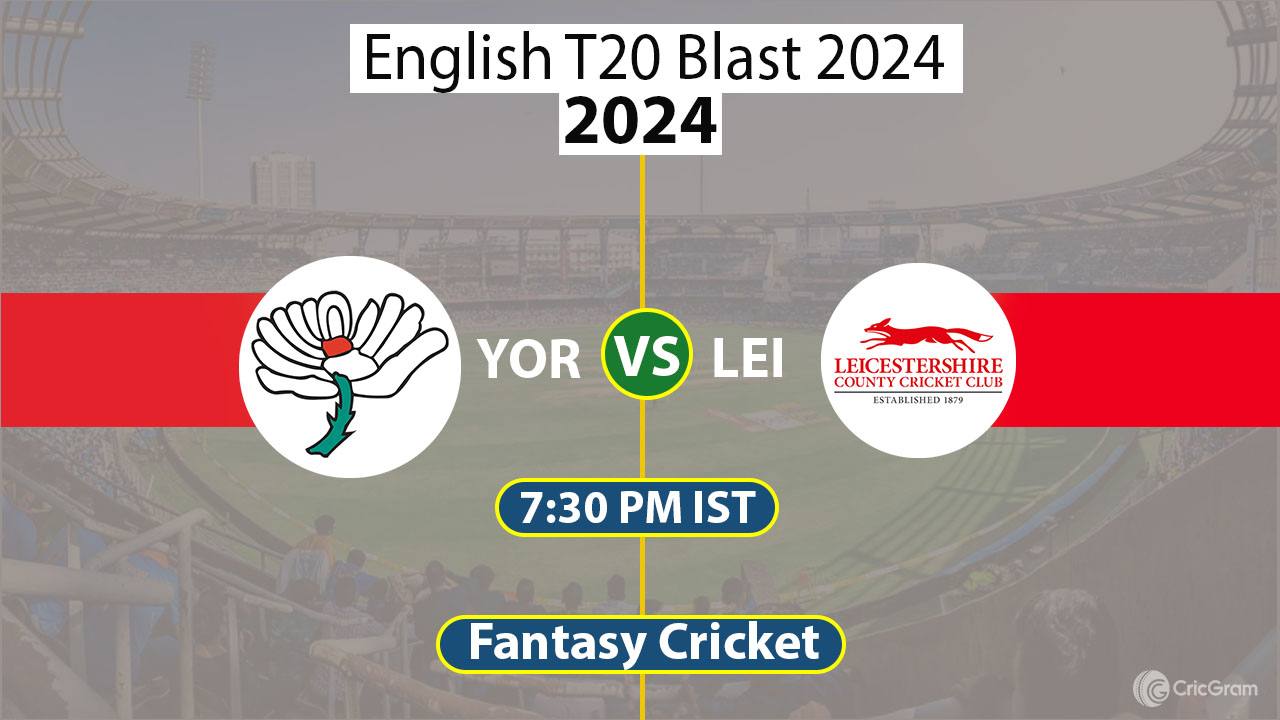 YOR vs LEI Dream11 Prediction T20 Blast 2024, Dream Team